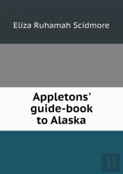 Appletons' Guide-Book To Alaska