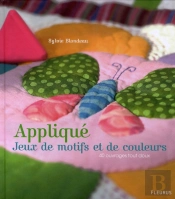 Appliqué ; Jeux De Motifs Et De Couleurs ; 40 Ouvrages Tout Doux