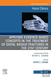 Applying Evidence-Based Concepts In The Treatment Of Distal Radius Fractures In The 21st Century , An Issue Of Hand Clinics, E-Book