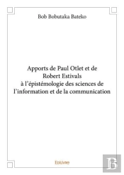 Apports De Paul Otlet Et De Robert Estivals A L'Epistemologie Des Sciences De L'Information Et De La