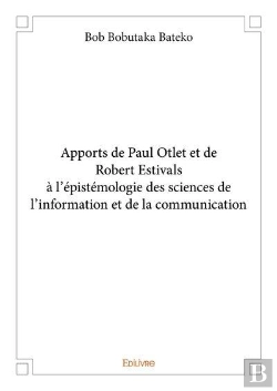 Bertrand.pt - Apports De Paul Otlet Et De Robert Estivals A L'Epistemologie Des Sciences De L'Information Et De La