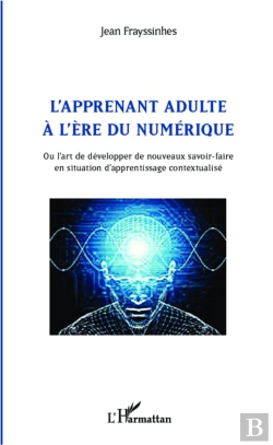 Bertrand.pt - Apprenant Adulte À L'Ère Du Numérique ; Ou L'Art De Développer De Nouveaux Savoir Faire En Situation D'Apprentissage Contextualisé