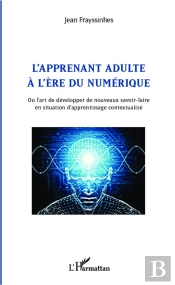 Apprenant Adulte À L'Ère Du Numérique ; Ou L'Art De Développer De Nouveaux Savoir Faire En Situation D'Apprentissage Contextualisé