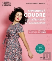 Apprendre À Coudre Ses Vêtements Et Accessoires : 18 Leçons Et 12 Modelés En Pas À Pas + Vidéos