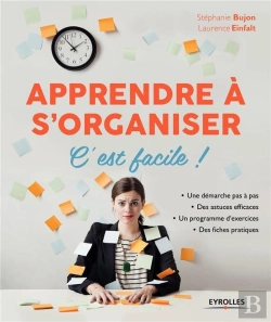 Bertrand.pt - Apprendre À S'Organiser, C'Est Facile ! Une Démarche Pas À Pas ; Des Astuces Efficaces ; Un Programme D'Exercices ; Des Fiches Pratiques (3e Édition)