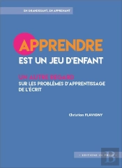 Apprendre Est Un Jeu D Enfant ; Un Autre Regard Sur Les Problèmes D'Apprentissage De L'Écrit