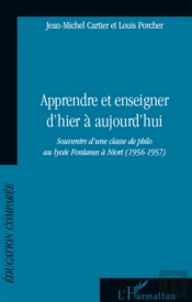 Apprendre Et Enseigner D'Hier À Aujourd'Hui ; Souvenirs D'Une Classe De Philo Au Lycee Fontanes A Nior (1956-1957)