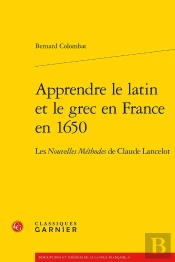 Apprendre Le Latin Et Le Grec En France En 1650 : Les Nouvelles Méthodes De Claude Lancelot
