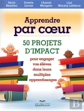 Apprendre Par Coeur - 50 Projets D Impact Pour Engager Vos Eleves Dans Leurs Multiples Apprentissage