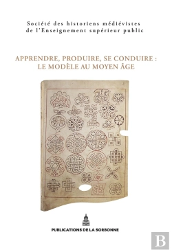 Bertrand.pt - Apprendre, Produire, Se Conduire. Le Modèle Au Moyen Âge : Xlve Congrès De La Shmesp (Nancy-Metz, 22-25 Mai 2014)