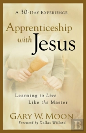 Apprenticeship With Jesus Â€“ Learning To Live Like The Master
