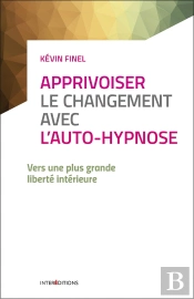 Apprivoiser Le Changement Avec L'Auto-Hypnose ; Vers Une Plus Grande Liberté Intérieure