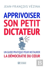 Apprivoiser Son Petit Dictateur ; Un Guide Pratique Pour Instaurer La Démocratie Du Coeur