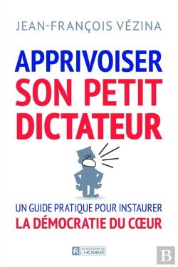 Bertrand.pt - Apprivoiser Son Petit Dictateur ; Un Guide Pratique Pour Instaurer La Démocratie Du Coeur