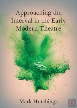 Bertrand.pt - Approaching The Interval In The Early Modern Theatre