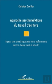 Approche Psychanalytique Du Travail D'Écriture ; Enjeux, Sens Et Techniques Des Écrits Profesionnels Dans Le Champ Social Et Éducatif