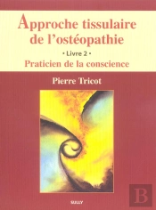 Approche Tissulaire De L'Ostéopathie (Tome 2) : Praticien De La Conscience