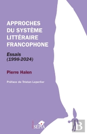 Approches Du Système Littéraire Francophone : Essais (1998-2024)