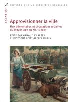 Approvisionner La Ville : Flux Alimentaires Et Circulations Urbaines Du Moyen Âge Au Xixe Siècle