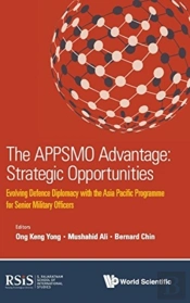 Appsmo Advantage, The: Strategic Opportunities - Evolving Defence Diplomacy With The Asia Pacific Programme For Senior Military Officers