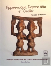 Appuie-Nuque, Repose-Tête Et Oreiller : Esthetique D'Objets Universels À Travers Les Âges Et Les Cultures