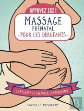 Appuyez Ici : Massage Prénatal Pour Les Débutants : Se Relaxer Et Relâcher Les Tensions