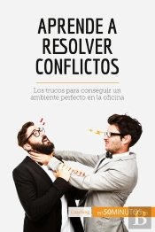 Aprende A Resolver Conflictos : Los Trucos Para Conseguir Un Ambiente Perfecto En La Oficina