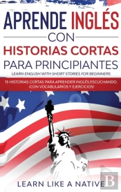 Aprende Ingles Con Historias Cortas Para Principiantes (Learn English With Short Stories For Beginners)
