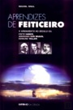 Bertrand.pt - Aprendizes de Feiticeiro. O Armamento no Século XX: Fritz Haber, Wernher von Braun, Edward Teller