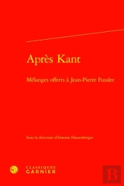 Apres Kant - Melanges Offerts A Jean-Pierre Fussler
