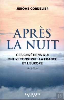 Bertrand.pt - Après La Nuit : Ces Chrétiens Qui Ont Reconstruit La France Et L'Europe (1945-1954)