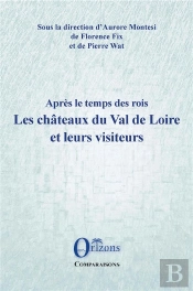 Apres Le Temps Des Rois - Les Chateaux Du Val De Loire Et Leurs Visiteurs