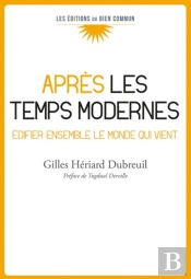 Après Les Temps Modernes : Édifier Ensemble Le Monde Qui Vient