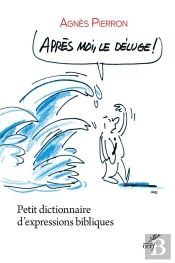 Après Moi, Le Déluge ; Petit Dictionnaire D'Expressions Bibliques