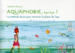 Bertrand.pt - Aquaphobie, Bye Bye ! ; La Méthode Douce Pour Retrouver Le Plaisir De L'Eau