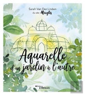 Aquarelle D'Un Jardin A L'Autre - Inspiration, Techniques Et Modeles