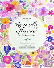 Aquarelle Fleurie Au Fil Des Saisons : 16 Compositions Florales En Pas À Pas