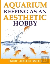 Aquarium Keeping As An Aesthetic Hobby