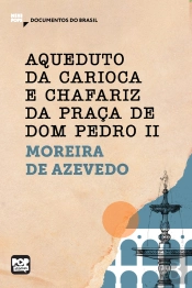 Aqueduto Da Carioca E Chafariz Da Praça De Dom Pedro Ii: Trechos Selecionados De 'O Rio De Janeiro'