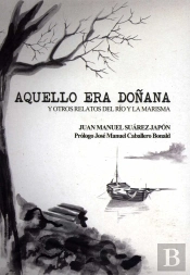 Aquello Era Doñana Y Otros Relatos Del Río Y La Marisma
