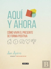 Aquí Y Ahora. Cómo Vivir El Presente De Forma Positiva