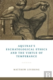 Aquinas'S Eschatological Ethics And The Virtue Of Temperance