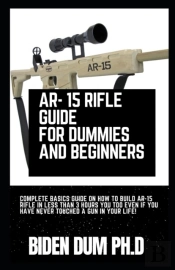 Ar- 15 Rifle Guide For Dummies And Beginners