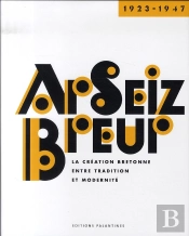 Ar Seiz Breur, 1923-1947 ; La Création Bretonne Entre Tradition Et Modernité