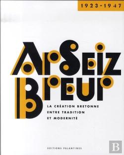 Bertrand.pt - Ar Seiz Breur, 1923-1947 ; La Création Bretonne Entre Tradition Et Modernité
