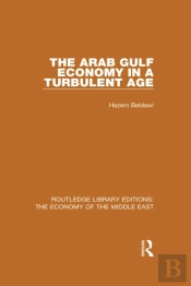 Arab Gulf Economy In A Turbulent Age (Rle Economy Of Middle East)