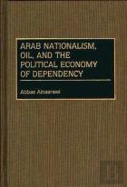 Arab Nationalism, Oil, And The Political Economy Of Dependency