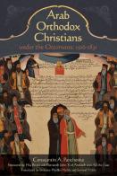 Arab Orthodox Christians Under The Ottomans 1516-1831