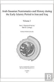 Arab-Sasanian Numismatics And History During The Early Islamic Period In Iran And Iraq