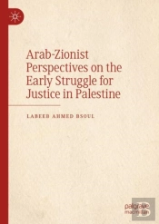 Arab-Zionist Perspectives On The Early Struggle For Justice In Palestine